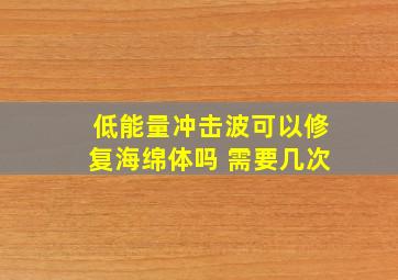 低能量冲击波可以修复海绵体吗 需要几次